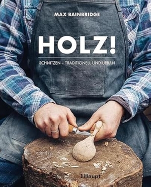 Bainbridge, Max. Holz! - Schnitzen - traditionell und urban. Haupt Verlag AG, 2017.