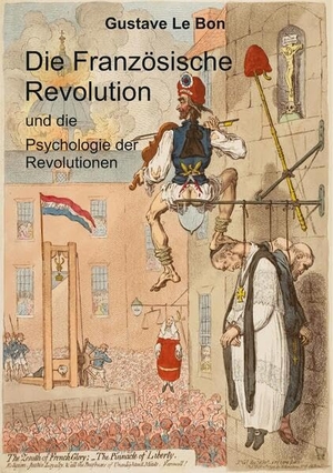 Le Bon, Gustave. Die Französische Revolution und die Psychologie der Revolutionen. tredition, 2023.