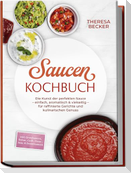 Saucen Kochbuch: Die Kunst der perfekten Sauce - einfach, aromatisch & vielseitig - inkl. Grundsaucen, Rahm-, Grill-, Pasta-, Asia- & Dessertsaucen - für raffinierte Gerichte und kulinarischen Genuss
