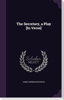 The Secretary, a Play [In Verse]