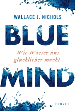 Nichols, Wallace J.. BLUE MIND - Wie Wasser uns glücklicher macht. Hirzel S. Verlag, 2020.