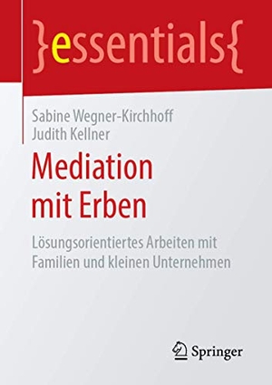 Kellner, Judith / Sabine Wegner-Kirchhoff. Mediation mit Erben - Lösungsorientiertes Arbeiten mit Familien und kleinen Unternehmen. Springer Fachmedien Wiesbaden, 2019.