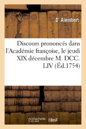 D' Alembert / Jean-Baptiste-Louis Gresset. Discours prononcés dans l'Académie françoise, le jeudi XIX décembre M. DCC. LIV - , à la réception de M. Alembert (d'). Hachette Livre, 2022.