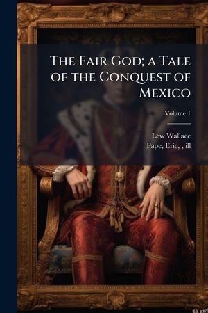 Wallace, Lew. The Fair God; a Tale of the Conquest of Mexico. Creative Media Partners, LLC, 2025.