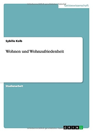 Kolb, Sybille. Wohnen und Wohnzufriedenheit. GRIN Verlag, 2014.