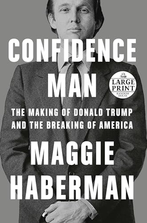 Haberman, Maggie. Confidence Man - The Making of Donald Trump and the Breaking of America. Diversified Publishing, 2022.
