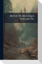 Revue De Belgique, Volume 54...