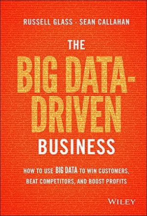 Glass, Russell / Sean Callahan. The Big Data-Driven Business - How to Use Big Data to Win Customers, Beat Competitors, and Boost Profits. Wiley, 2014.