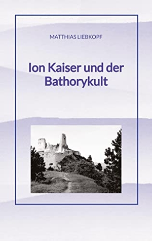 Liebkopf, Matthias. Ion Kaiser und der Bathorykult - Teil 4 der Ion Kaiser Reihe. tredition, 2023.