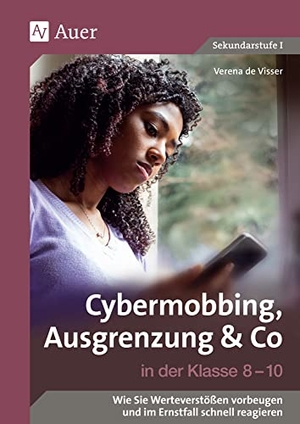 Visser, Verena de. Cybermobbing, Ausgrenzung & Co in der Klasse 8-10 - Wie Sie Werteverstößen vorbeugen und im Ernstfall schnell reagieren. Auer Verlag i.d.AAP LW, 2022.