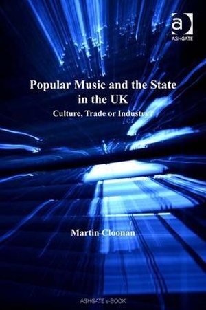 Cloonan, Martin. Popular Music and the State in the UK - Culture, Trade or Industry?. CRC Press, 2007.