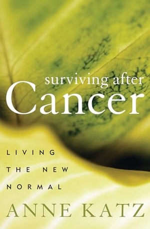Katz, Anne. Surviving After Cancer - Living the New Normal. Bloomsbury Academic, 2011.