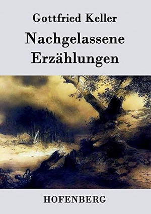 Keller, Gottfried. Nachgelassene Erzählungen. Hofenberg, 2015.