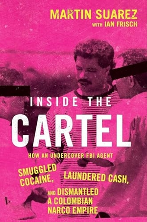 Suarez, Martin. Inside the Cartel - How an Undercover FBI Agent Smuggled Cocaine, Laundered Cash and Dismantled a Colombian Narco-Empire. HarperCollins Publishers, 2025.