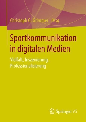 Grimmer, Christoph G. (Hrsg.). Sportkommunikation in digitalen Medien - Vielfalt, Inszenierung, Professionalisierung. Springer Fachmedien Wiesbaden, 2018.