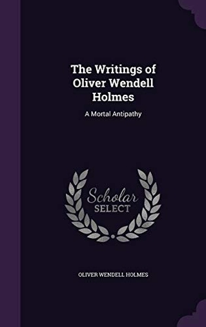 Holmes, Oliver Wendell. The Writings of Oliver Wendell Holmes: A Mortal Antipathy. Touchladybirdlucky Studios, 2016.