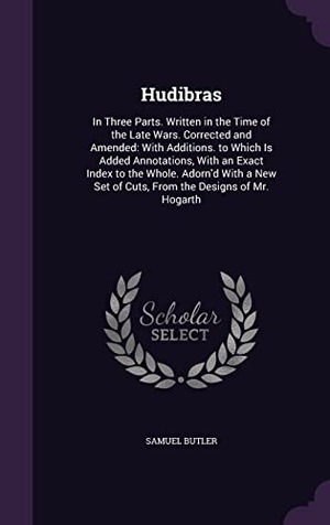 Butler, Samuel. Hudibras: In Three Parts. Written in the Time of the Late Wars. Corrected and Amended: With Additions. to Which Is Added Annotat. Touchladybirdlucky Studios, 2016.