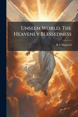 Shimeall, R C. Unseen World. The Heavenly Blessedness. Creative Media Partners, LLC, 2025.