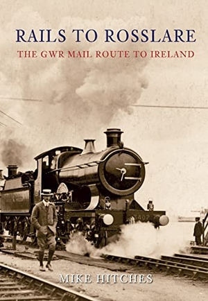 Hitches, Mike. Rails to Rosslare - The GWR Mail Route to Ireland. Amberley Publishing, 2010.