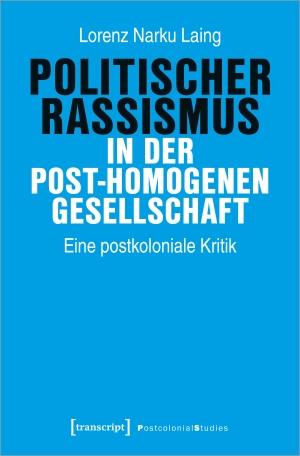 Laing, Lorenz Narku. Politischer Rassismus in der post-homogenen Gesellschaft - Eine postkoloniale Kritik. Transcript Verlag, 2022.