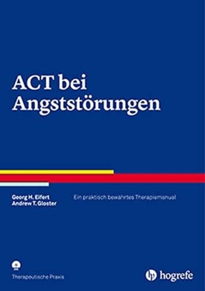Eifert, Georg H. / Andrew T. Gloster. ACT bei Angststörungen - Ein praktisch bewährtes Therapiemanual. Hogrefe Verlag GmbH + Co., 2016.