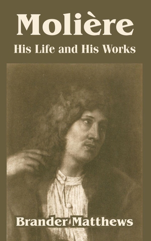 Matthews, Brander. Moliere - His Life and His Works. University Press of the Pacific, 2004.