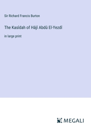 Burton, Richard Francis. The Kasîdah of Hâjî Abdû El-Yezdî - in large print. Megali Verlag, 2023.