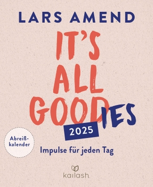 Amend, Lars. It's all good(ies) - Abreißkalender 2025 - Impulse für jeden Tag. Kailash, 2024.
