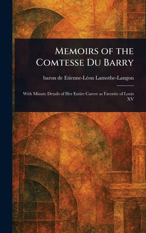Lamothe-Langon, Etienne-Léon. Memoirs of the Comtesse Du Barry. Legare Street Press, 2025.