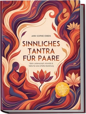 Erben, Ann-Sophie. Sinnliches Tantra für Paare: Mehr Leidenschaft, Intimität & Nähe für eine erfüllte Beziehung - inkl. Step-by-Step Tantra-Massage, Tantra-Yoga, 10-Minuten-Ritualen uvm.. Edition Lunerion, 2026.