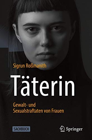 Roßmanith, Sigrun. Täterin - Gewalt- und Sexualstraftaten von Frauen. Springer-Verlag GmbH, 2021.