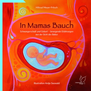 Meyer-Fritsch, Hiltrud. In Mamas Bauch - Schwangerschaft und Geburt - bewegende Erfahrungen aus der Sicht des Babys. LebensGut-Verlag, 2022.