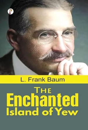 Baum, L. Frank. The Enchanted Island of Yew. Repro India Limited, 2025.