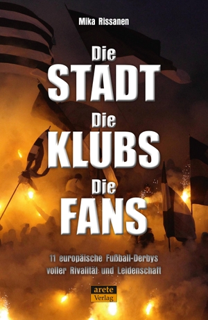 Rissanen, Mika. Die Stadt - Die Klubs - Die Fans - 11 europäische Fußball-Derbys voller Rivalität und Leidenschaft. arete Verlag, 2024.
