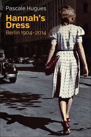 Hugues, Pascale. Hannah's Dress - Berlin 1904-2014. Polity Press, 2017.