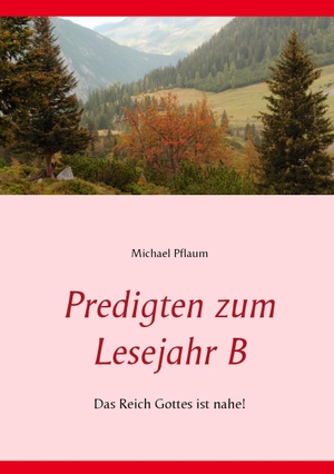 Pflaum, Michael. Predigten zum Lesejahr B - Das Reich Gottes ist nahe!. Books on Demand, 2017.
