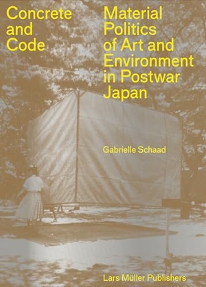 Schaad, Gabrielle. Concrete and Code - Material Politics of Art and Environment in Postwar Japan. Lars Müller Publishers, 2026.