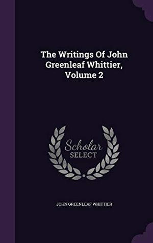 Whittier, John Greenleaf. The Writings Of John Greenleaf Whittier, Volume 2. Creative Media Partners, LLC, 2016.