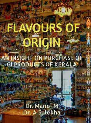 Manoj M. FLAVOURS OF ORIGIN - AN INSIGHT ON PURCHASE OF GI PRODUCTS OF KERALA. Notion Press Media Pvt. Ltd, 2025.