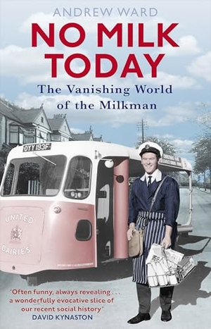 Ward, Andrew. No Milk Today - The Vanishing World of the Milkman. Little, Brown Book Group, 2017.