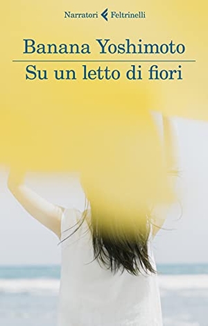 Yoshimoto, Banana. Su un letto di fiori. Feltrinelli, 2021.