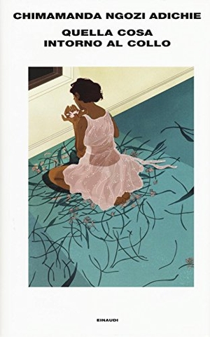 Adichie, Chimamanda Ngozi. Quella cosa intorno al collo. Einaudi, 2017.