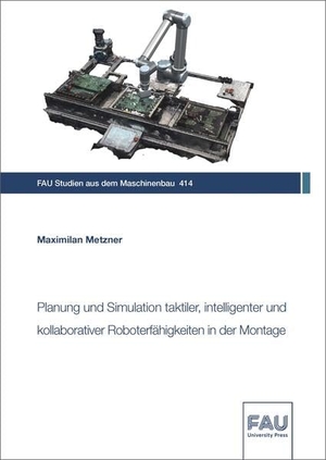 Metzner, Maximilian. Planung und Simulation taktiler, intelligenter und kollaborativer Roboterfähigkeiten in der Montage. FAU University Press, 2023.