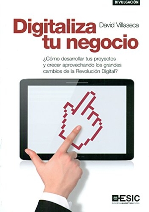 Villaseca Morales, David. Digitaliza tu negocio. ESIC Editorial, 2016.
