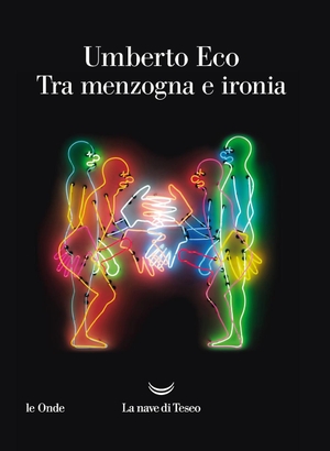 Eco, Umberto. Tra menzogna e ironia. La nave di Teseo, 2020.