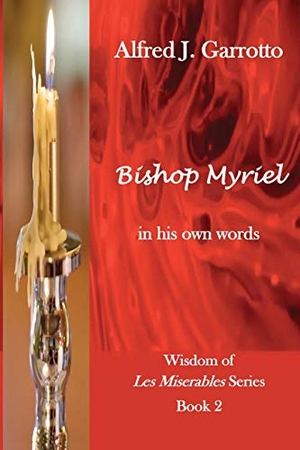 Garrotto, Alfred Joseph J.. Bishop Myriel - In His Own Words. Alfred J. Garrotto, 2020.