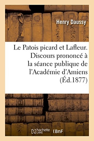 Daussy. Le Patois picard et Lafleur. Discours prononcé à la séance publique de l'Académie d'Amiens. Hachette Livre, 2018.