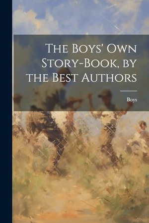 Boys. The Boys' Own Story-Book, by the Best Authors. Creative Media Partners, LLC, 2000.
