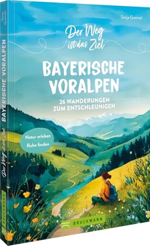 Greimel, Sonja. Der Weg ist das Ziel Bayerische Voralpen - 26 Wanderungen zum Entschleunigen. Natur erleben Ruhe finden. Bruckmann Verlag GmbH, 2026.