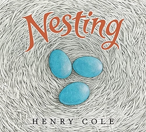 Cole, Henry. Nesting. HarperCollins, 2021.